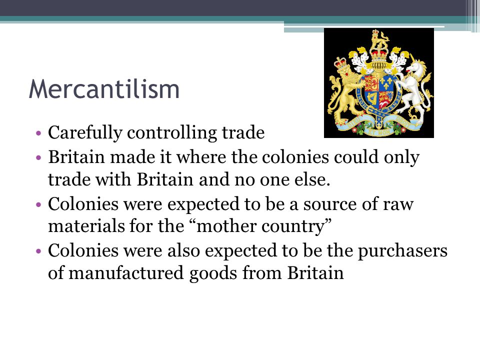 Mercantilism Carefully controlling trade