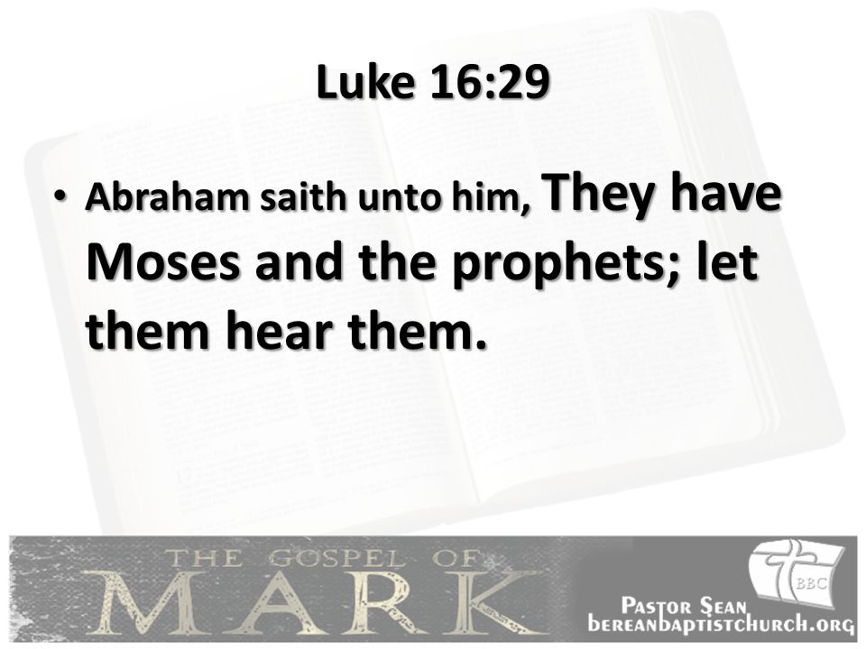 Luke 16:29 Abraham saith unto him, They have Moses and the prophets; let them hear them.