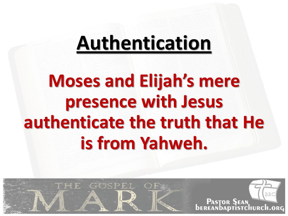 Authentication Moses and Elijah’s mere presence with Jesus authenticate the truth that He is from Yahweh.