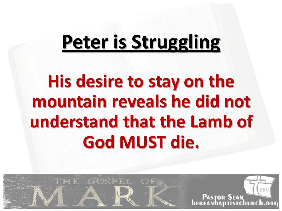 Peter is Struggling His desire to stay on the mountain reveals he did not understand that the Lamb of God MUST die.