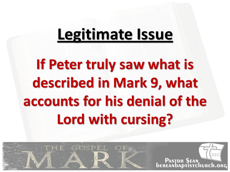 Legitimate Issue If Peter truly saw what is described in Mark 9, what accounts for his denial of the Lord with cursing