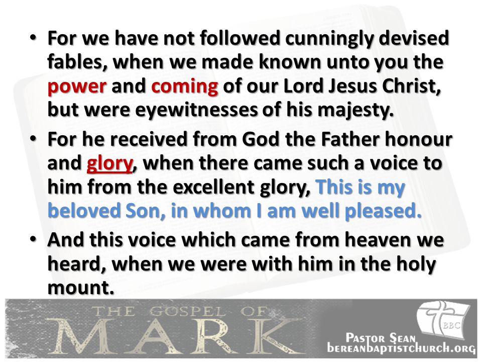 For we have not followed cunningly devised fables, when we made known unto you the power and coming of our Lord Jesus Christ, but were eyewitnesses of his majesty.
