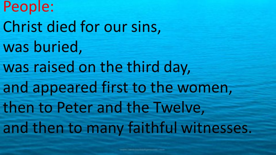 People: Christ died for our sins, was buried, was raised on the third day, and appeared first to the women, then to Peter and the Twelve, and then to many faithful witnesses.