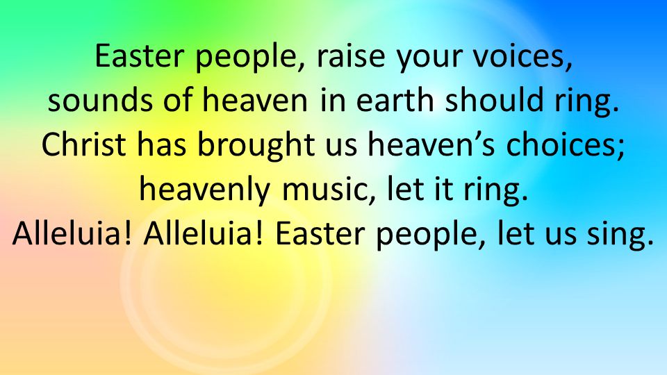 Easter people, raise your voices, sounds of heaven in earth should ring.