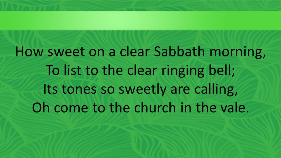 How sweet on a clear Sabbath morning, To list to the clear ringing bell; Its tones so sweetly are calling, Oh come to the church in the vale.