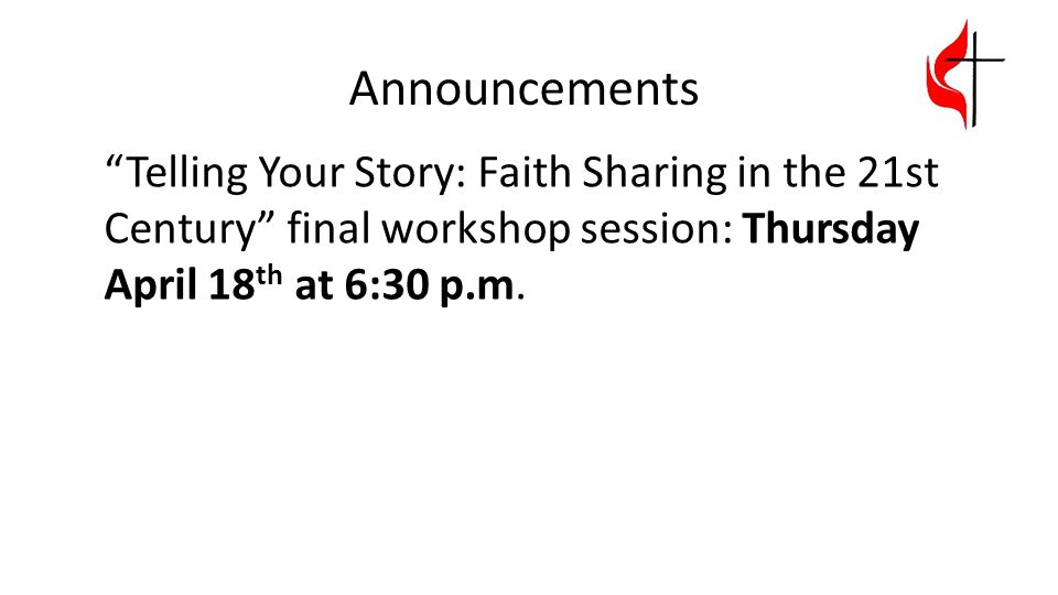 Announcements Telling Your Story: Faith Sharing in the 21st Century final workshop session: Thursday April 18th at 6:30 p.m.