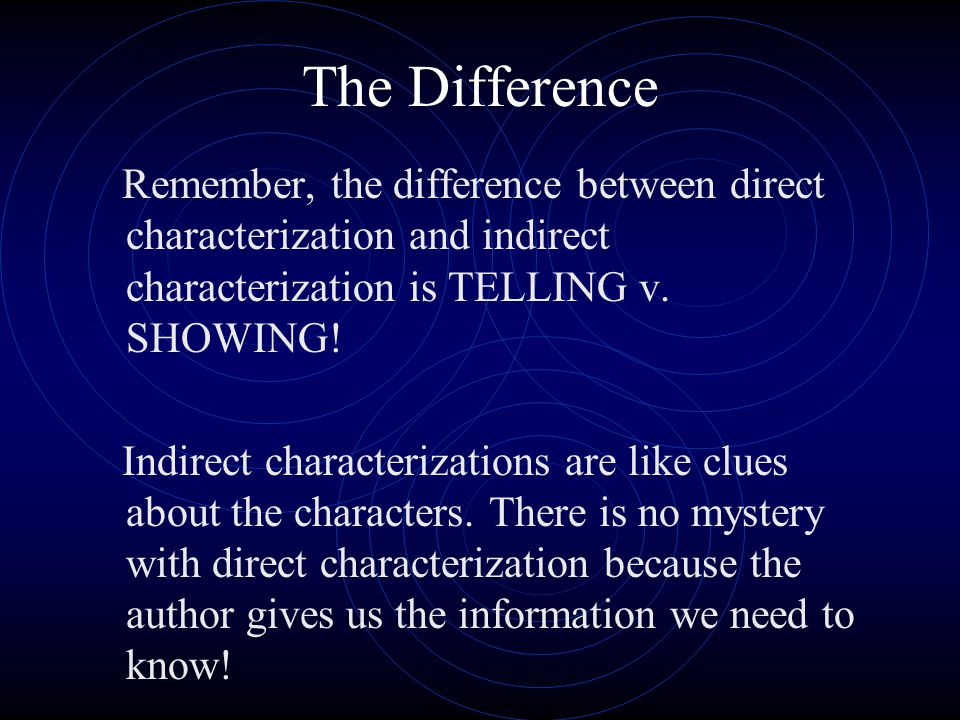 The Difference Remember, the difference between direct characterization and indirect characterization is TELLING v. SHOWING!