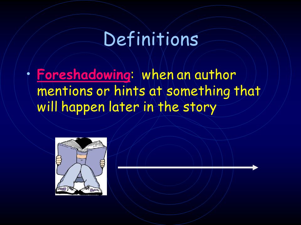 Definitions Foreshadowing: when an author mentions or hints at something that will happen later in the story.