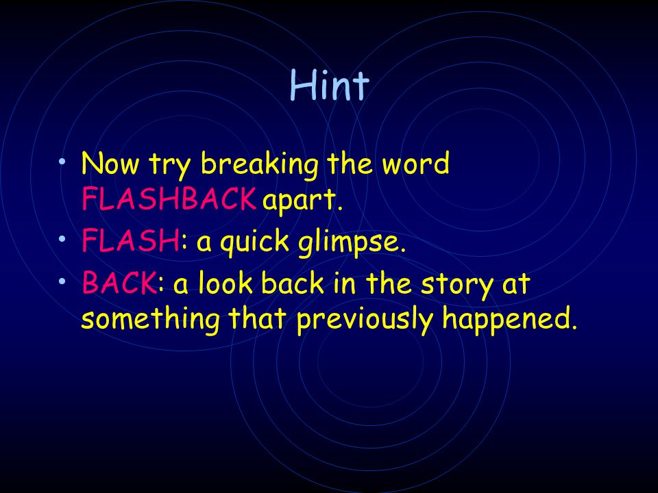 Hint Now try breaking the word FLASHBACK apart.