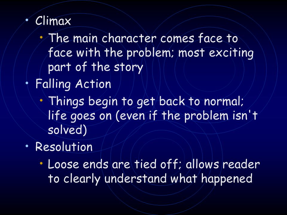 Climax The main character comes face to face with the problem; most exciting part of the story. Falling Action.