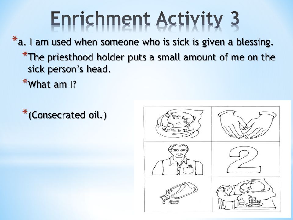 Enrichment Activity 3 a. I am used when someone who is sick is given a blessing.