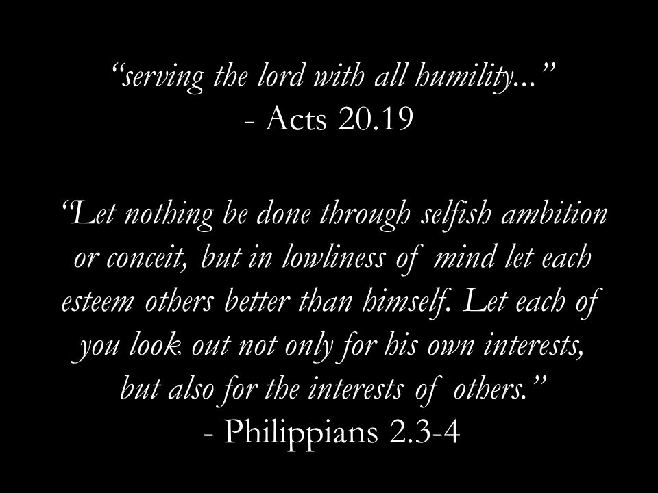 serving the lord with all humility... - Acts 20.19