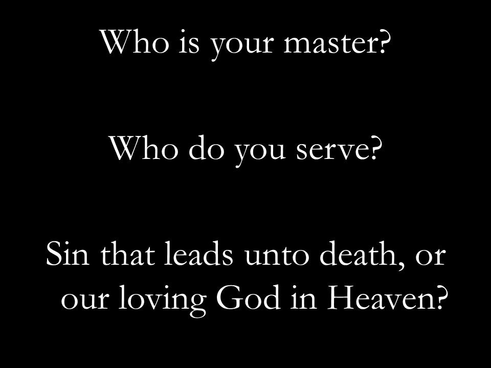 Who is your master. Who do you serve