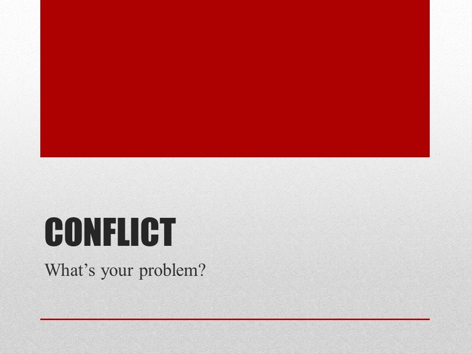 Conflict What’s your problem