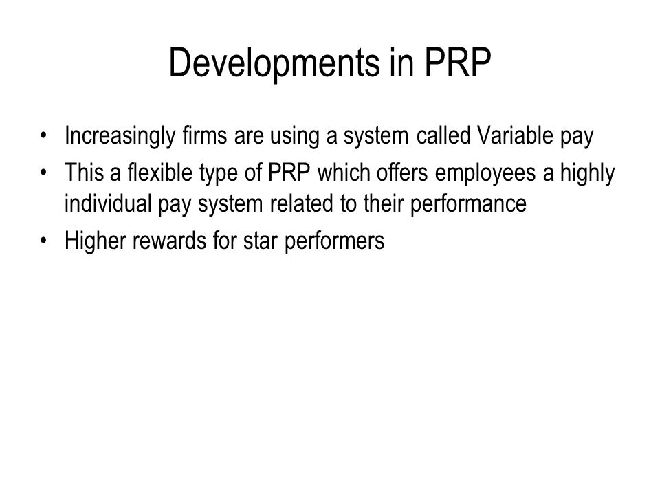 Developments in PRP Increasingly firms are using a system called Variable pay.