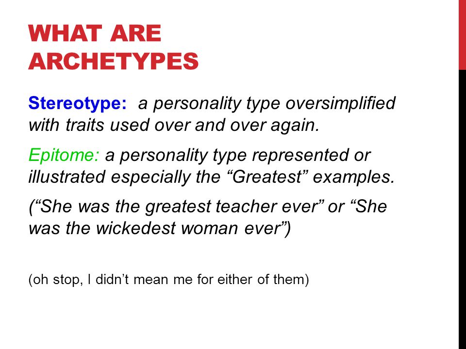 What are archetypes Stereotype: a personality type oversimplified with traits used over and over again.