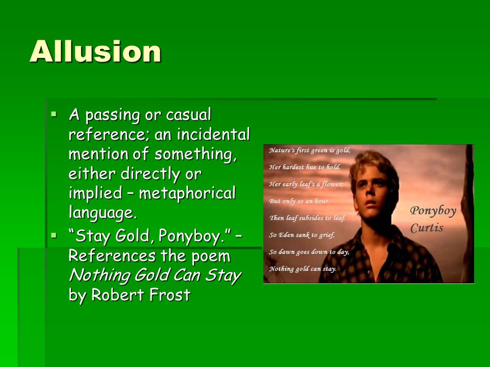 Allusion A passing or casual reference; an incidental mention of something, either directly or implied – metaphorical language.