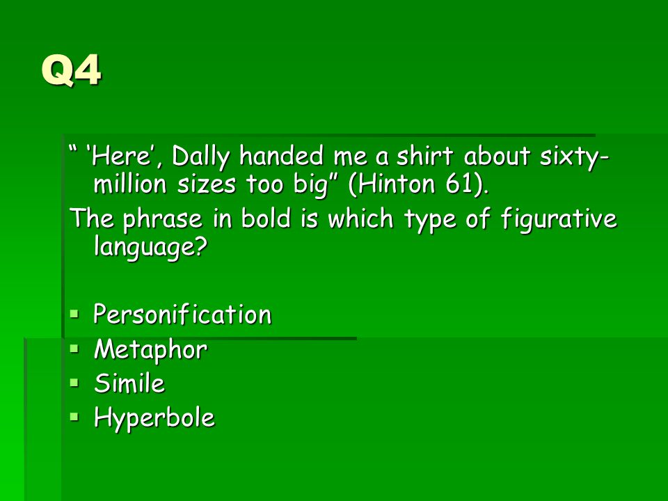 Q4 ‘Here’, Dally handed me a shirt about sixty-million sizes too big (Hinton 61). The phrase in bold is which type of figurative language