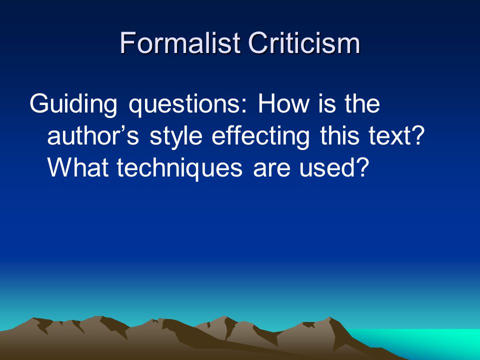 Formalist Criticism Guiding questions: How is the author’s style effecting this text.