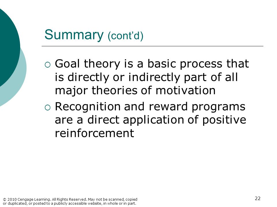 Summary (cont’d) Goal theory is a basic process that is directly or indirectly part of all major theories of motivation.