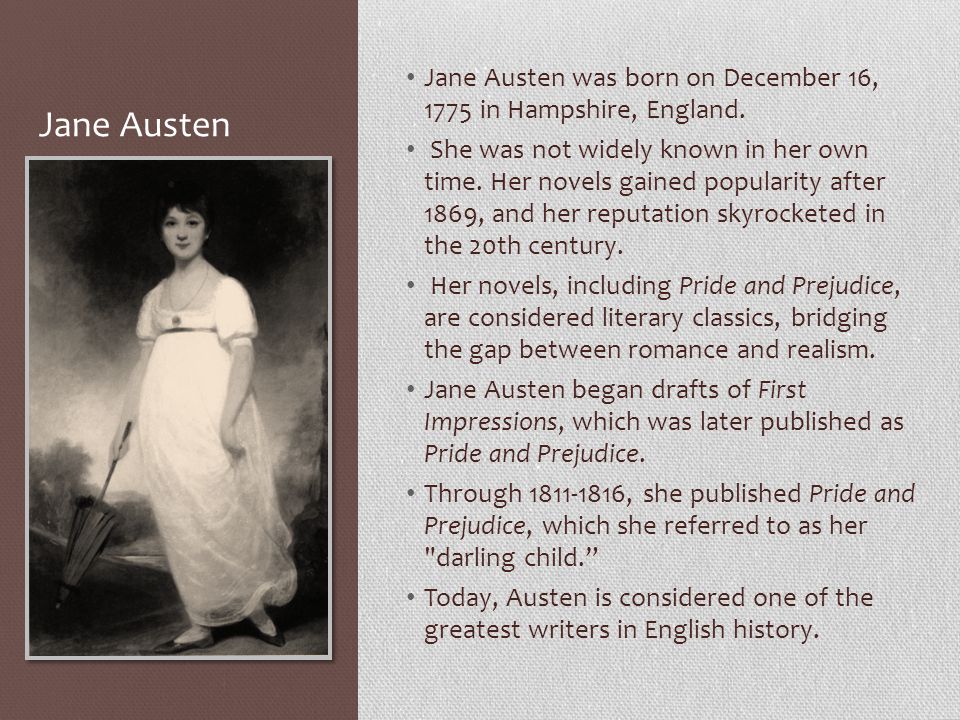 Jane Austen Jane Austen was born on December 16, 1775 in Hampshire, England.
