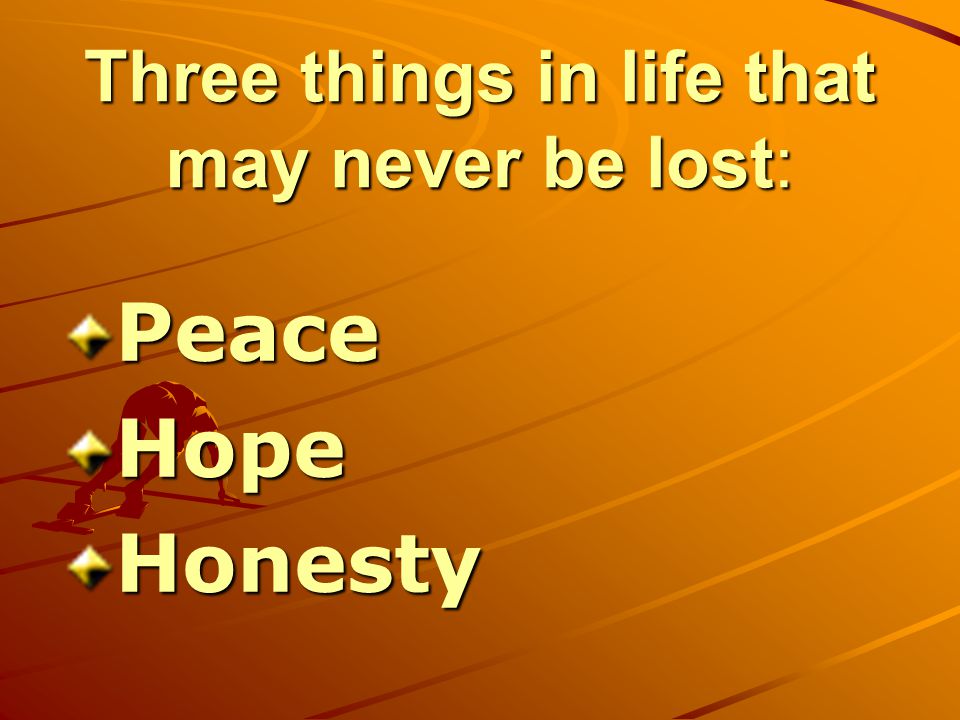 Three things in life that may never be lost:
