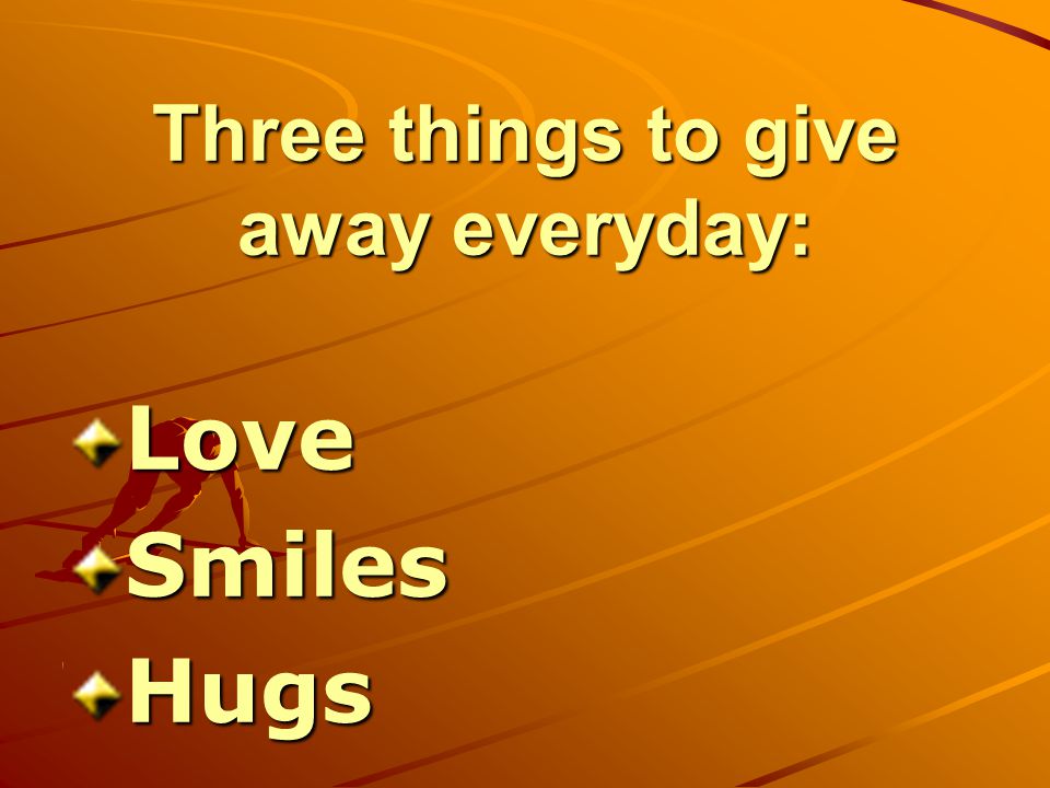 Three things to give away everyday: