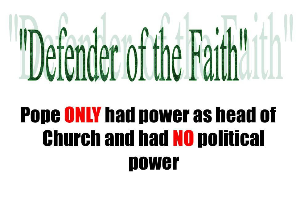 Pope ONLY had power as head of Church and had NO political power