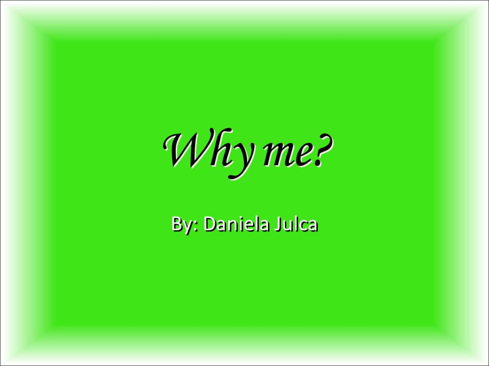 Why me By: Daniela Julca