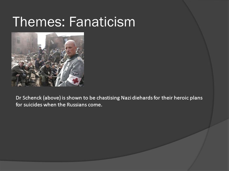 Themes: Fanaticism Dr Schenck (above) is shown to be chastising Nazi diehards for their heroic plans for suicides when the Russians come.