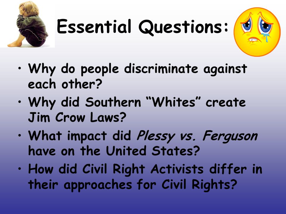 Essential Questions: Why do people discriminate against each other