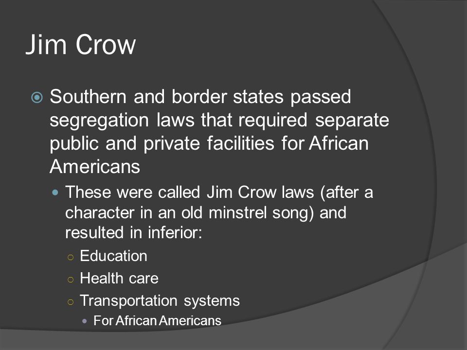 Jim Crow Southern and border states passed segregation laws that required separate public and private facilities for African Americans.