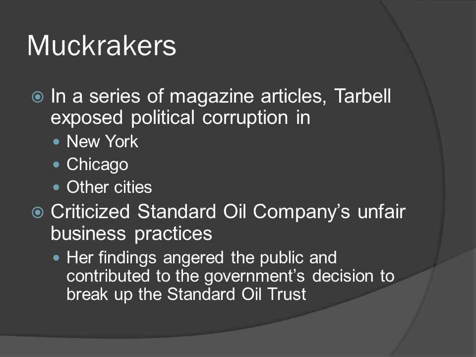Muckrakers In a series of magazine articles, Tarbell exposed political corruption in. New York. Chicago.