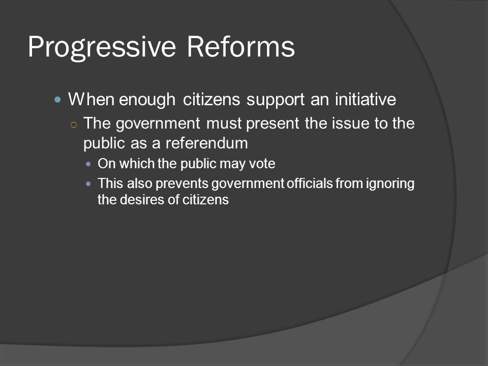 Progressive Reforms When enough citizens support an initiative