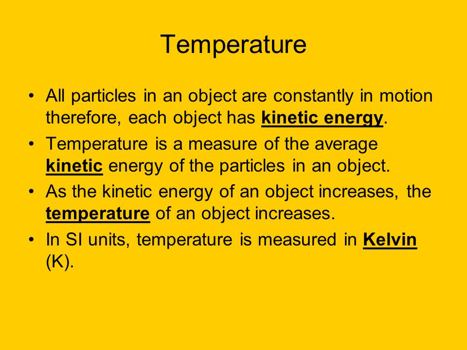 Temperature All particles in an object are constantly in motion therefore, each object has kinetic energy.