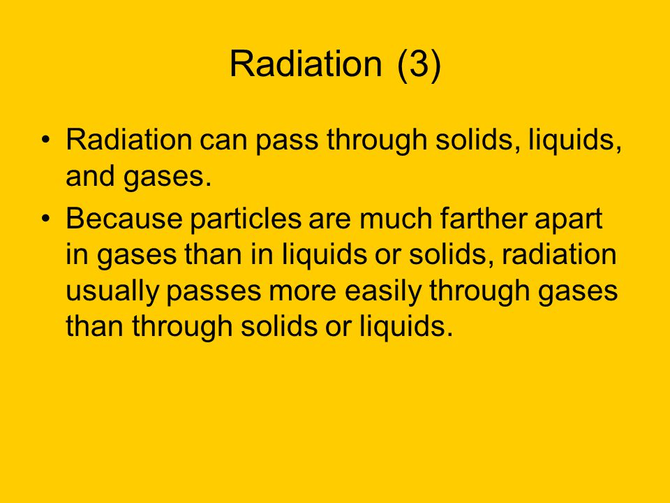 Radiation (3) Radiation can pass through solids, liquids, and gases.