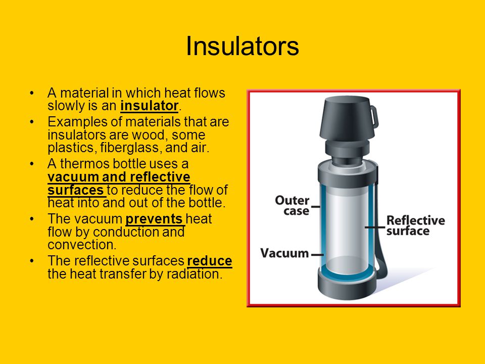 Insulators A material in which heat flows slowly is an insulator.