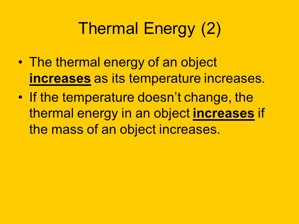 Thermal Energy (2) The thermal energy of an object increases as its temperature increases.