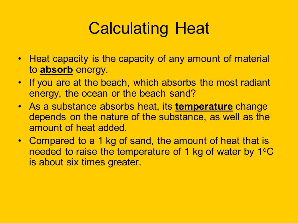 Calculating Heat Heat capacity is the capacity of any amount of material to absorb energy.