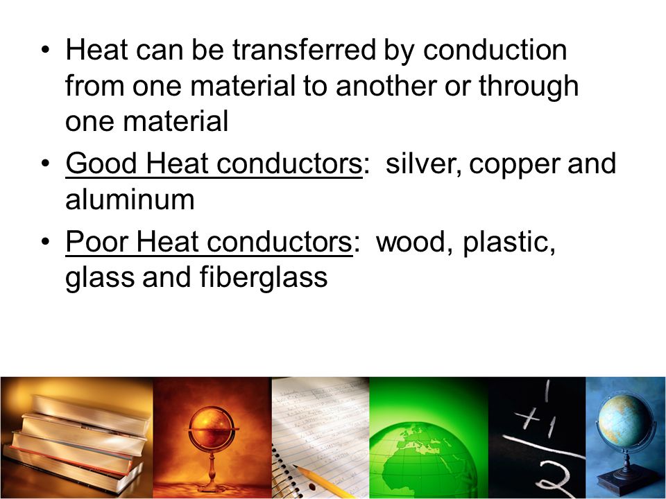 Heat can be transferred by conduction from one material to another or through one material