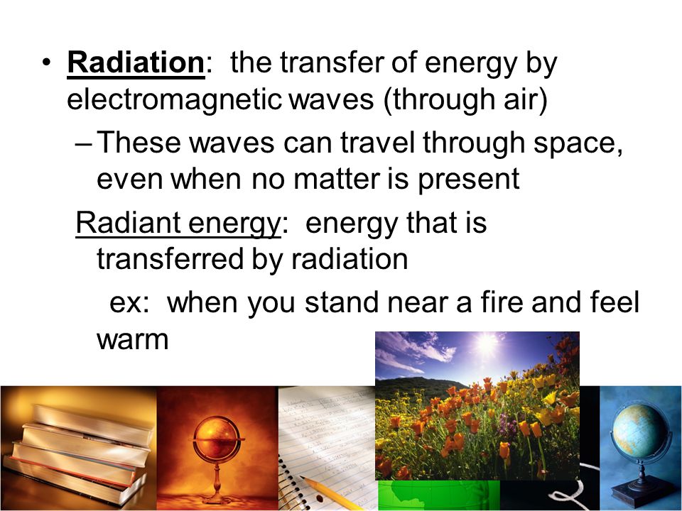 Radiation: the transfer of energy by electromagnetic waves (through air)