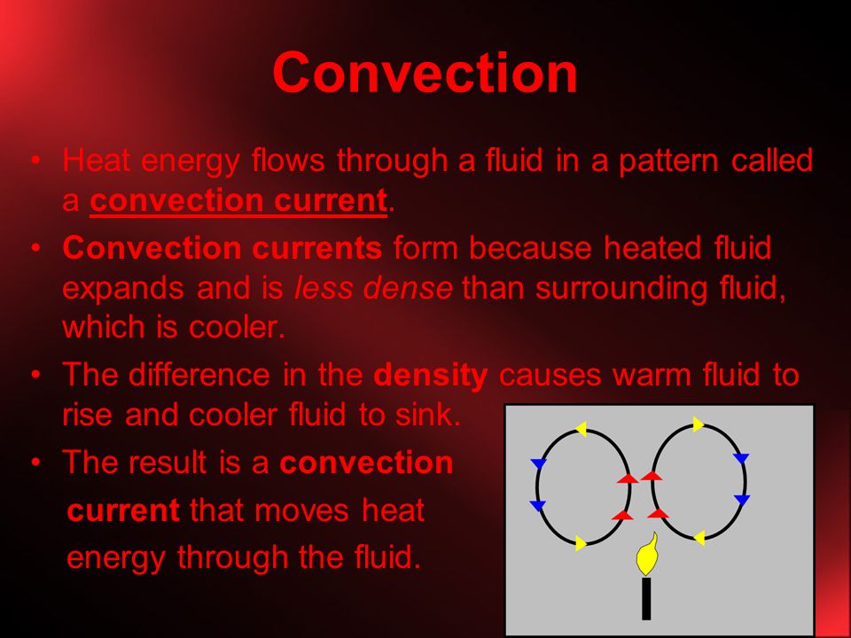 Convection Heat energy flows through a fluid in a pattern called a convection current.
