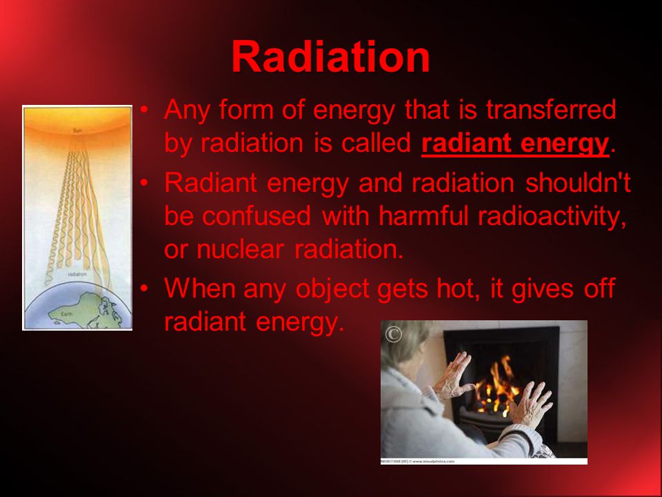 Radiation Any form of energy that is transferred by radiation is called radiant energy.