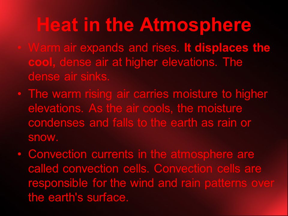 Heat in the Atmosphere Warm air expands and rises. It displaces the cool, dense air at higher elevations. The dense air sinks.