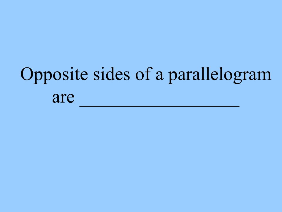 Opposite sides of a parallelogram are _________________