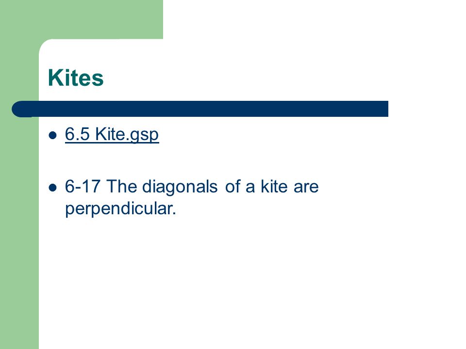 Kites 6.5 Kite.gsp 6-17 The diagonals of a kite are perpendicular.