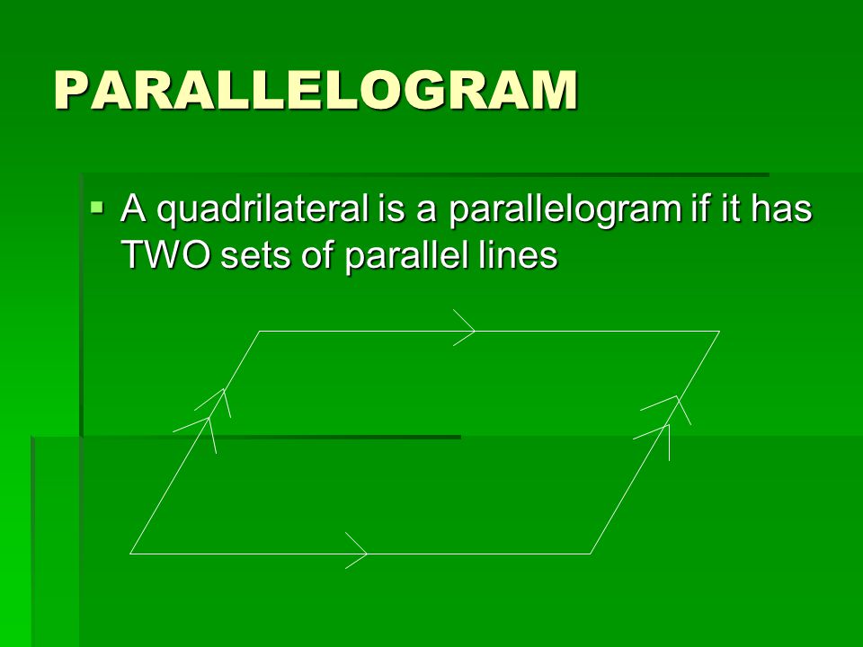PARALLELOGRAM A quadrilateral is a parallelogram if it has TWO sets of parallel lines