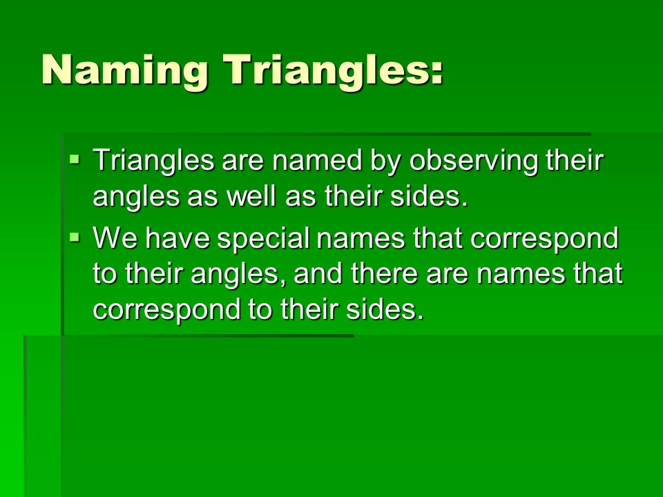 Naming Triangles: Triangles are named by observing their angles as well as their sides.