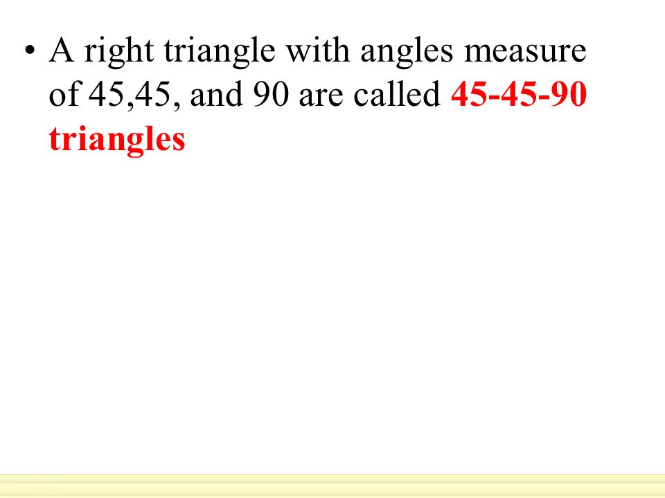 A right triangle with angles measure of 45,45, and 90 are called triangles