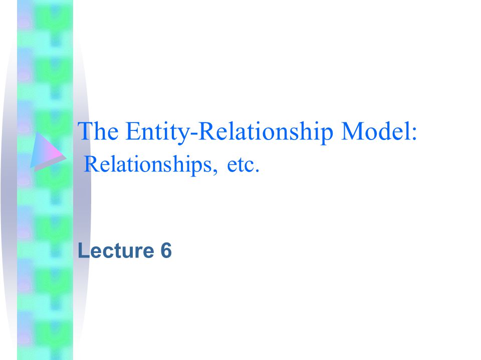The Entity-Relationship Model: Relationships, etc.